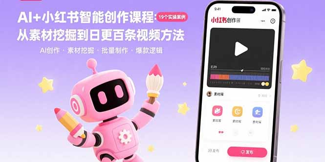 AI+小红书智能创作课程：19个实操案例  从素材挖掘到日更百条视频方法-清风