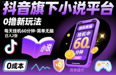 抖音旗下小说平台0撸新玩法，每天挂机60分钟，简单无脑，日入2张【揭秘】-清风