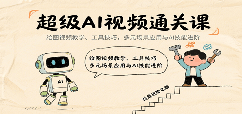 超级AI视频通关课：绘图视频教学、工具技巧，多元场景应用与AI技能进阶-清风