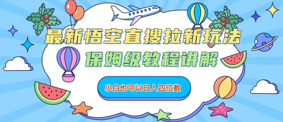 最新悟空直搜拉新玩法，保姆级教程讲解，小白也可以日入四位数-清风