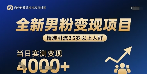全新男粉变现项目，精准引流35岁以上人群，当日实测变现1k+-清风
