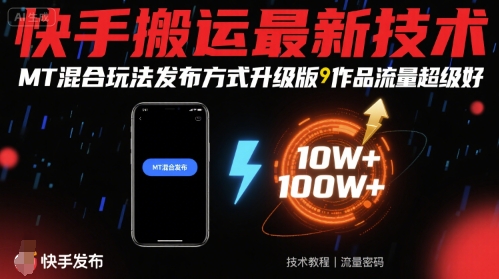 快手搬运最新技术，MT混合玩法发布方式升级版，作品流量超级好-清风