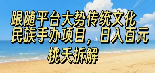 跟随平台大势传统文化民族手办项目，操作非常简单，日入1张-清风