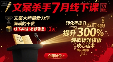文案杀手7月线下课，​文案大师最新力作，满满的干货-清风