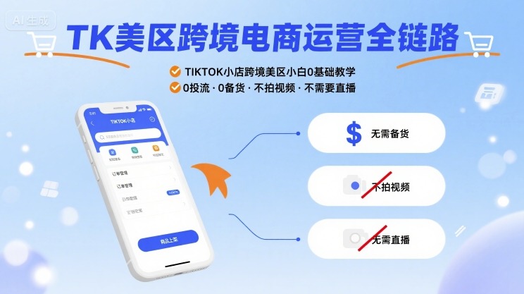 TK美区跨境电商运营全链路，TIKTOK小店跨境美区小白0基础教学，0投流0备货不拍视频不需要直播-清风