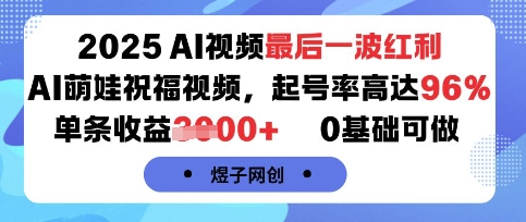 2025AI视频最后一波红利，AI萌娃祝福视频，起号率高达96%，单条收益1k+，0基础可做-清风