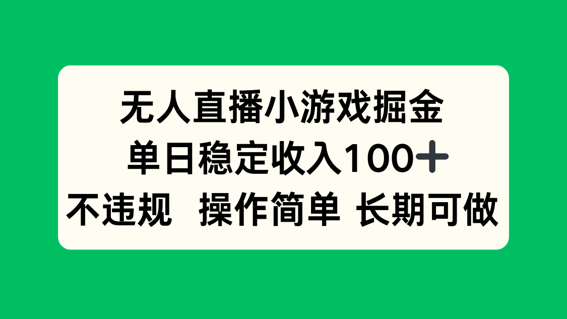 无人直播小游戏掘金，单日稳定收入100+，不违规操作简单 长期可做-清风