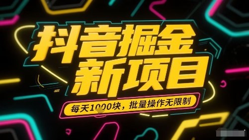 抖音掘金新项目，每天收益多张，批量操作无限制非常简单-清风