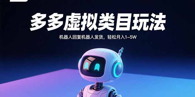 多多虚拟类目玩法，机器人回复机器人发货，轻松月入1-5W-清风