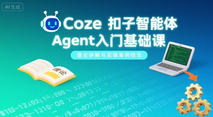 Coze扣子智能体Agent入门基础课，理论讲解与实操案例结合-清风