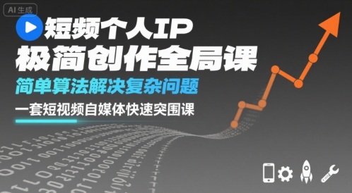 短视频个人IP极简创作全局课，简单算法解决复杂问题，一套短视频自媒体快速突围课-清风