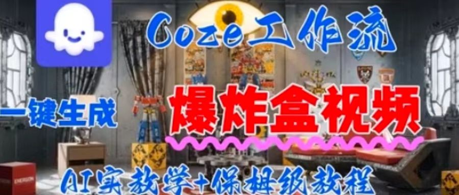 Coez扣子工作一键生成爆炸盒短视频，全流程保姆级教程-清风