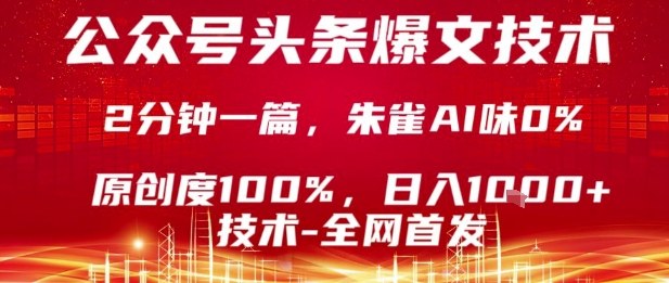 公众号头条号爆文技术，2分钟一篇，原创度100%，朱雀AI味0%，复制粘贴，日入1k【揭秘】-清风