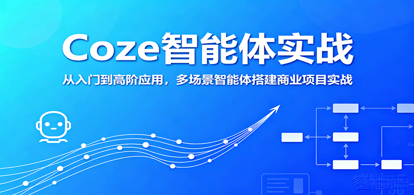Coze智能体实战，从入门到高阶应用，多场景智能体搭建商业项目实战-清风