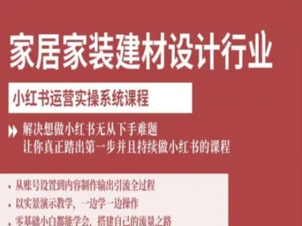 家居家装建材设计行业小红书运营实操系统课程，解决想做小红书无从下手难题让你真正踏出第一步-清风