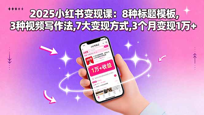 2025小红书变现课：8种标题模板,3种视频写作法,7大变现方式,3个月变现1万+-清风