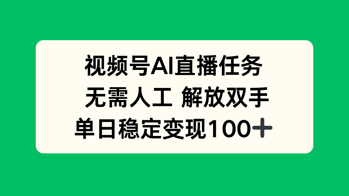 视频号AI直播任务，无需人工，解放双手，当天变现100+-清风