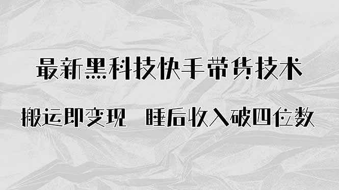 搬运即变现！最新黑科技快手带货Ai搬运技术，睡后收入破四位数-清风