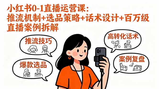 小红书0-1直播运营课：推流机制+选品策略+话术设计+百万级直播案例拆解-清风