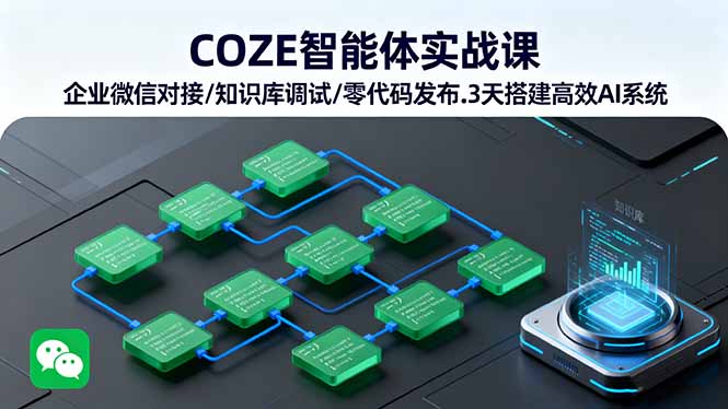 COZE智能体实战课 企业微信对接/知识库调试/零代码发布.3天搭建高效AI系统-清风