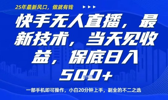 快手无人直播最新技术，当天见收益，一部手机即可操作，保底日入5张，副业的不二之选【揭秘】-清风