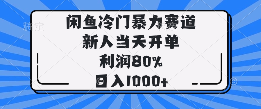 闲鱼冷门暴力赛道，新人当天开单，利润80%，日入1000+-清风