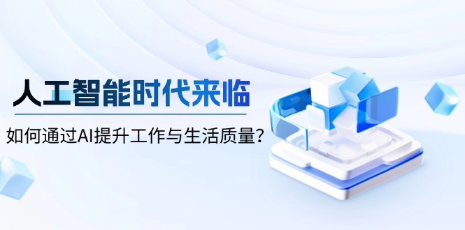 人工智能时代来临，如何通过AI提升工作与生活质量？-清风