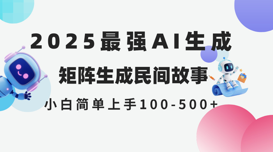 2025年5月最新AI生成 民间故事 全网分发各大平台 小白无脑操作 日入500…-清风
