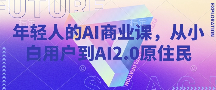 年轻人的AI商业课，从小白用户到AI2.0原住民-清风