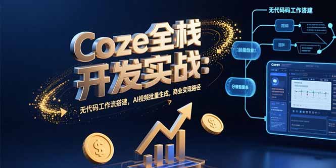 Coze全栈开发实战：无代码工作流搭建，AI视频批量生成，商业变现路径-清风