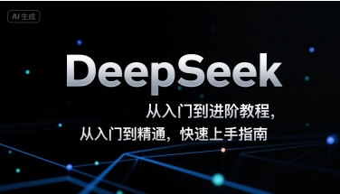 DeepSeek从入门到进阶教程，从入门到精通，快速上手指南-清风