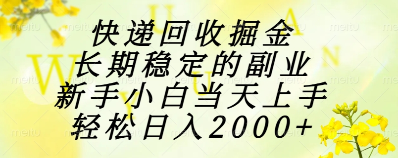 快递回收掘金，长期稳定的副业，新手小白当天上手，轻松日入2000+-清风