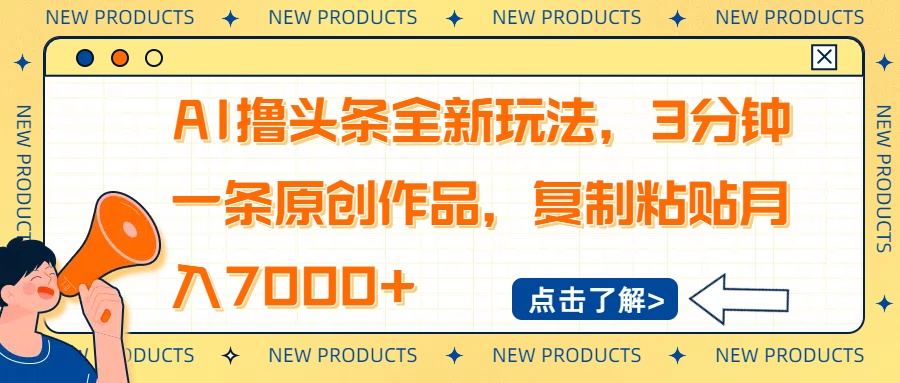 AI撸头条全新玩法，3分钟一条原创作品，复制粘贴月入7000+-清风