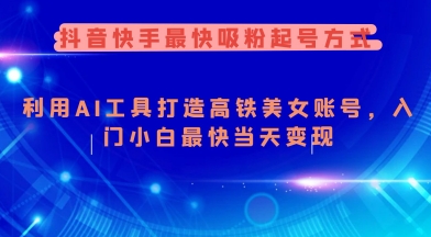 抖音快手最快吸粉起号方式，利用AI工具打造美女账号，入门小白最快当天变现-清风