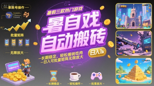 暑假三款热门游戏自动搬砖，长期稳定，轻松搬砖吃肉，日入1k ，可批量矩阵无限放大【揭秘】-清风