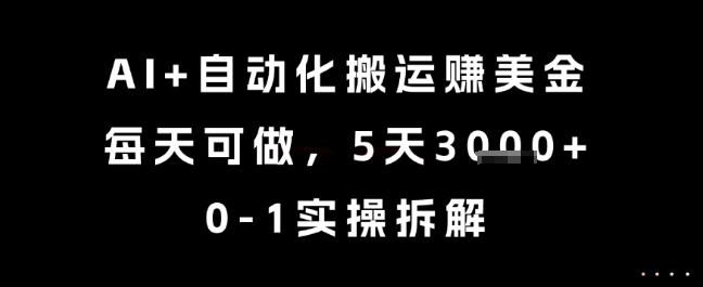 AI+自动化搬运挣美金，每天可做，5天3k+，0-1实操拆解【揭秘】-清风