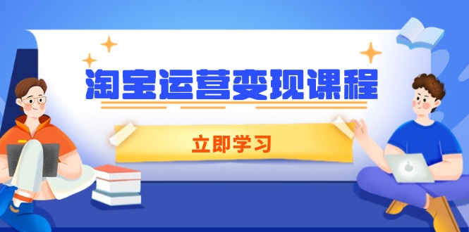 淘宝运营变现课程，涵盖店铺运营、推广、数据分析，助力商家提升-清风