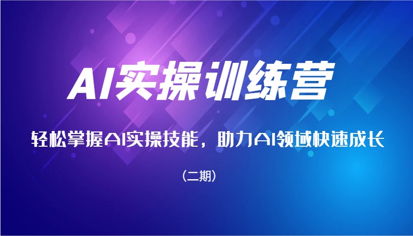 AI实操训练营，轻松掌握AI实操技能，助力AI领域快速成长(二期)-清风