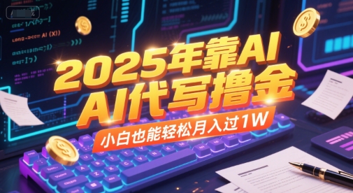 2025年靠AI代写撸金，小白也能轻松月入过1W-清风