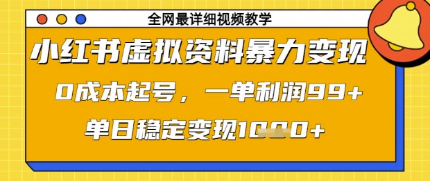 小红书虚拟资料暴力变现，0成本起号，一单利润99，单日稳定变现1k【揭秘】-清风