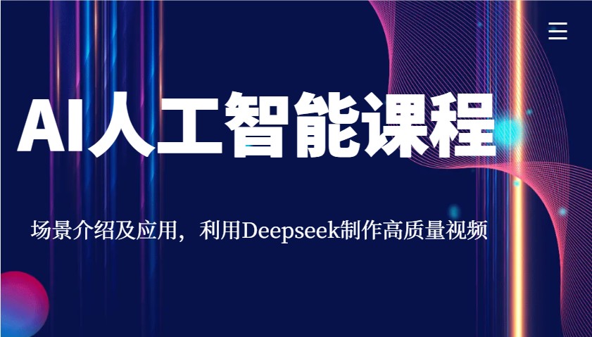 AI人工智能课程，场景介绍及应用，利用Deepseek制作高质量视频-清风