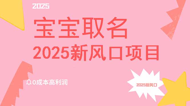 2025新风口项目宝宝取名，0成本高利润，附保姆级教程，月入过万不是梦-清风