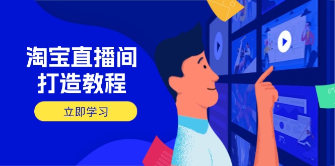 淘宝直播间打造教程：掌握开播添加商品与选品核心逻辑，打造高转化直播间-清风