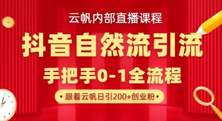 【云帆内部直播课】抖音最新自然模版引流玩法，单号单日引300+精准创业粉-清风
