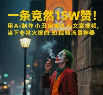 一条视频竟然15W赞！用AI制作小丑自嘲扎心文案视频，当下非常火爆的短视频流量神器-清风