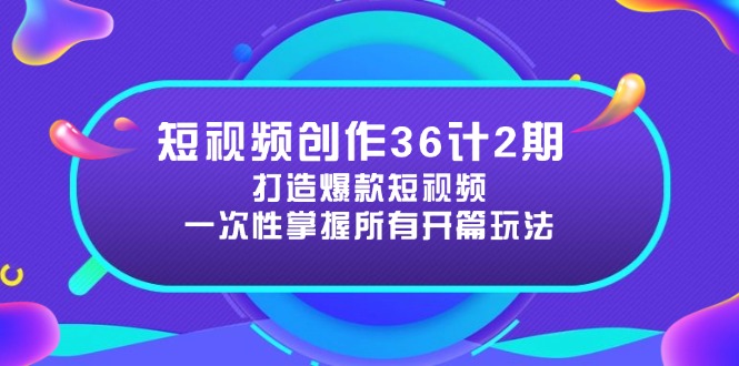 短视频创作36计2期：打造爆款短视频所需的各类开篇技巧，提升视频吸引力-清风