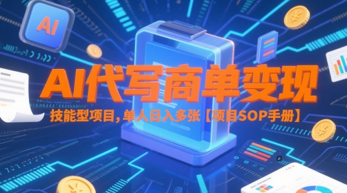 AI代写商单变现，技能型项目，单人日入多张 【项目SOP手册】-清风