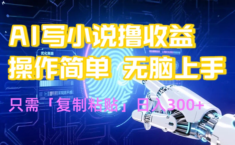 AI写小说爆火玩法，小白也能无脑操作，复制粘贴日入300+-清风