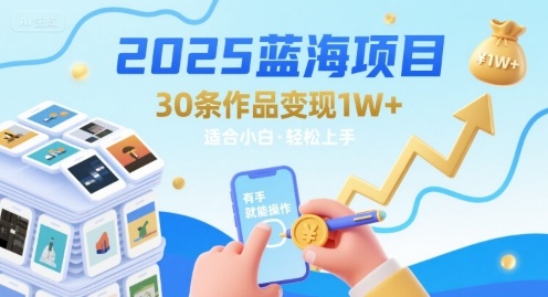 2025蓝海项目30条作品 变现1w+ 有手就能操作适合小白做-清风