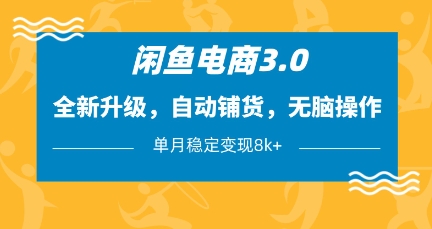 闲鱼电商3.0，全新升级，自动铺货，无脑操作，单月稳定变现8k+【揭秘】-清风